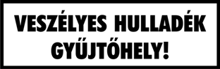 Veszélyes hulladék gyűjtőhely! fehér alapon fekete felirat tábla matrica