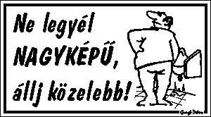 Ne legyél nagyképű állj közelebb! humoros vicces tábla matrica