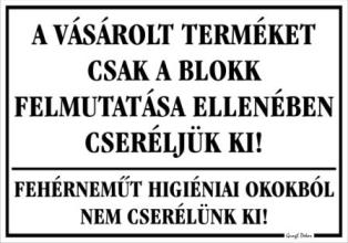 Tábla szövege: A vásárolt terméket csak a blokk felmutatása ellenében cseréljük ki! Fehérneműt higiéniai okokból nem cserélünk ki!