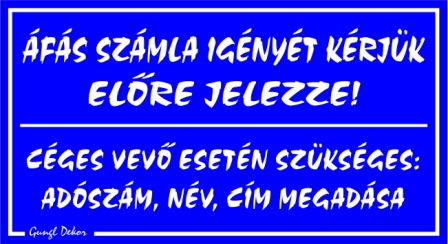 Áfás számla igényét kérjük előre jelezze! Céges adószám név cím szükséges tábla matrica